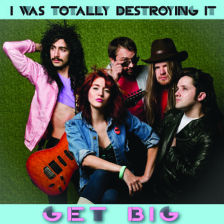 I Was Totally Destroying It--Get Big 7"